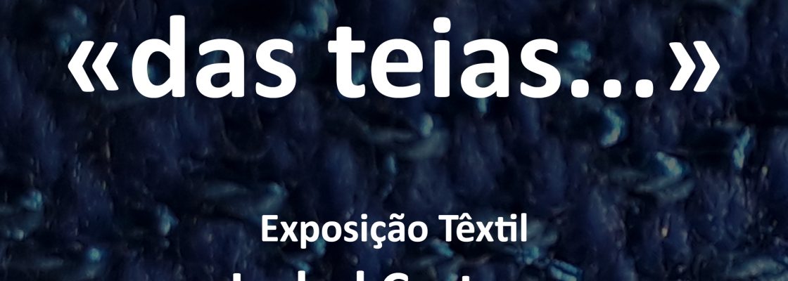 Exposição “Das teias – O tear como lareira (e os contos ao luar)” no castelo de Viana
