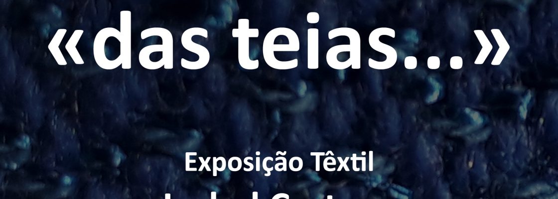 Exposição “Das teias – O tear como lareira (e os contos ao luar)”