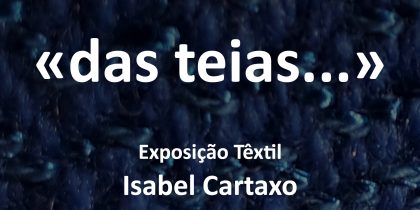 Exposição “Das teias – O tear como lareira (e os contos ao luar)”