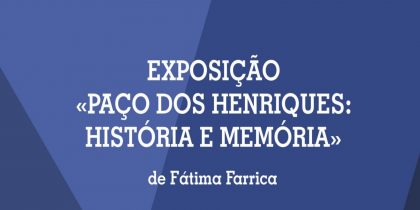 Exposição “O Paço dos Henriques: História e Memória” de Fátima Farrica