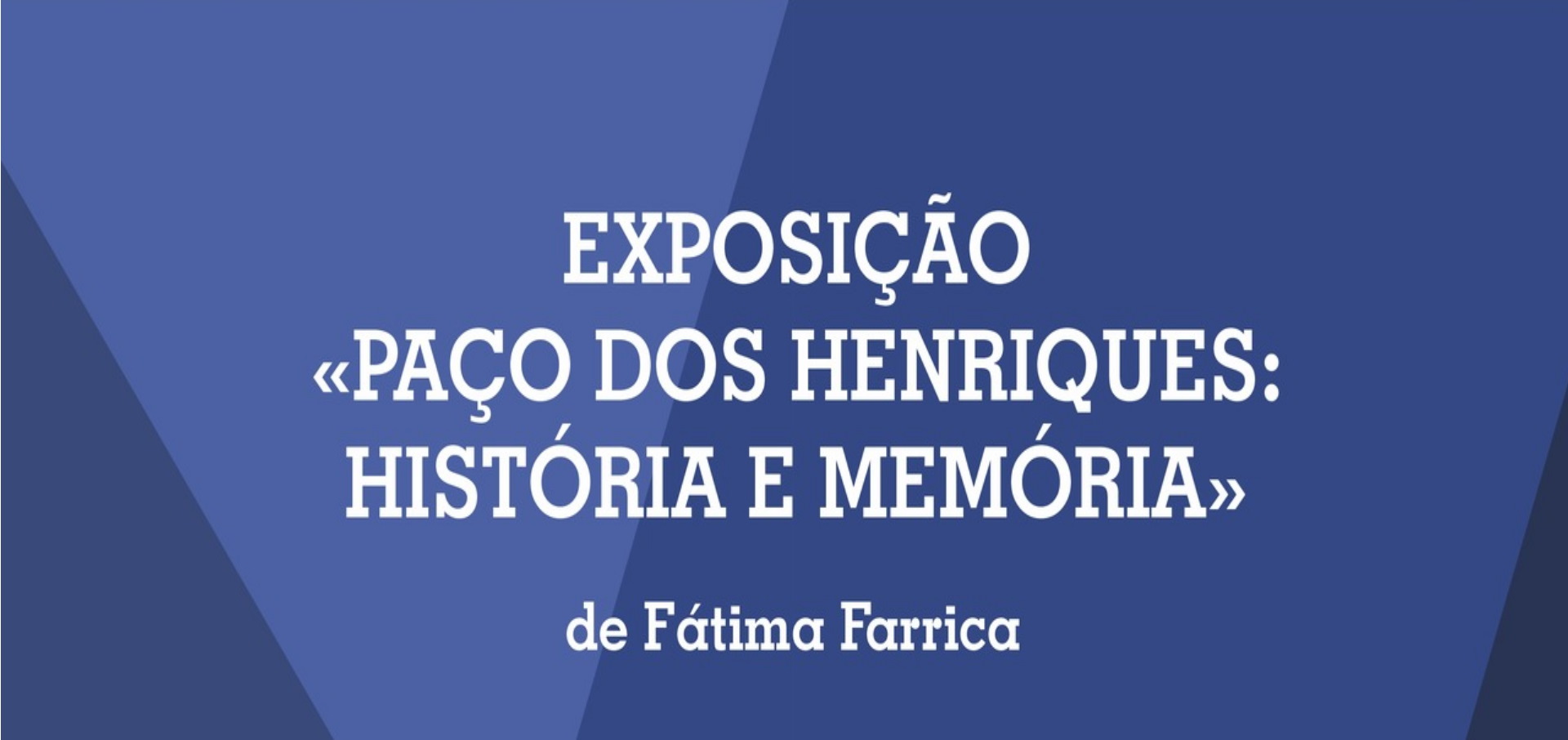 Exposição “O Paço dos Henriques: História e Memória” de Fátima Farrica